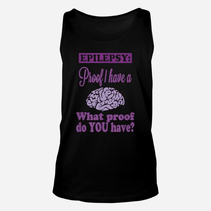 Epilepsy Proof I Have A {Brain} What Proof Do You Have Unisex Tank Top